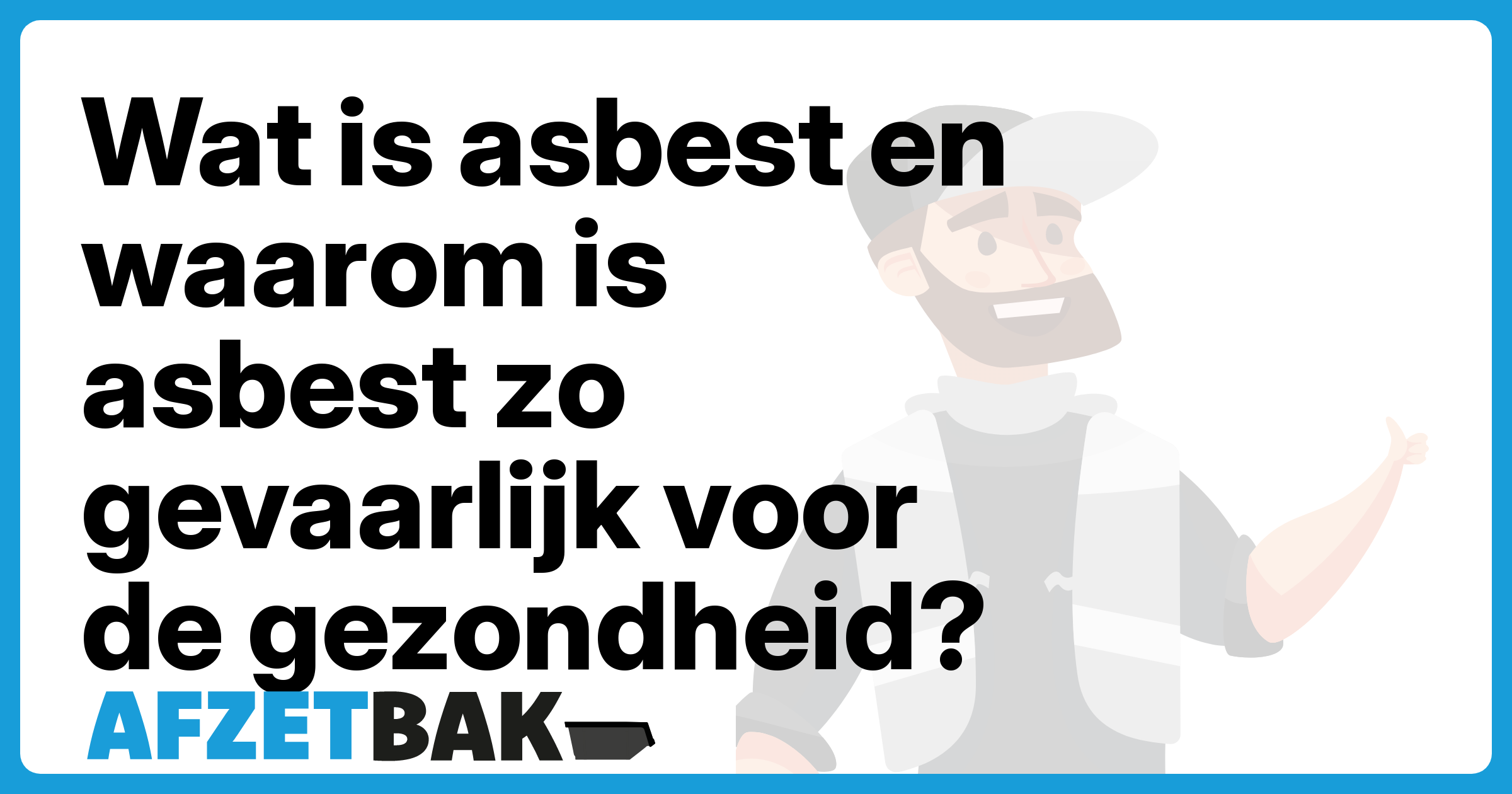 Wat is asbest en waarom is asbest zo gevaarlijk voor de gezondheid? - Afzetbak.nl