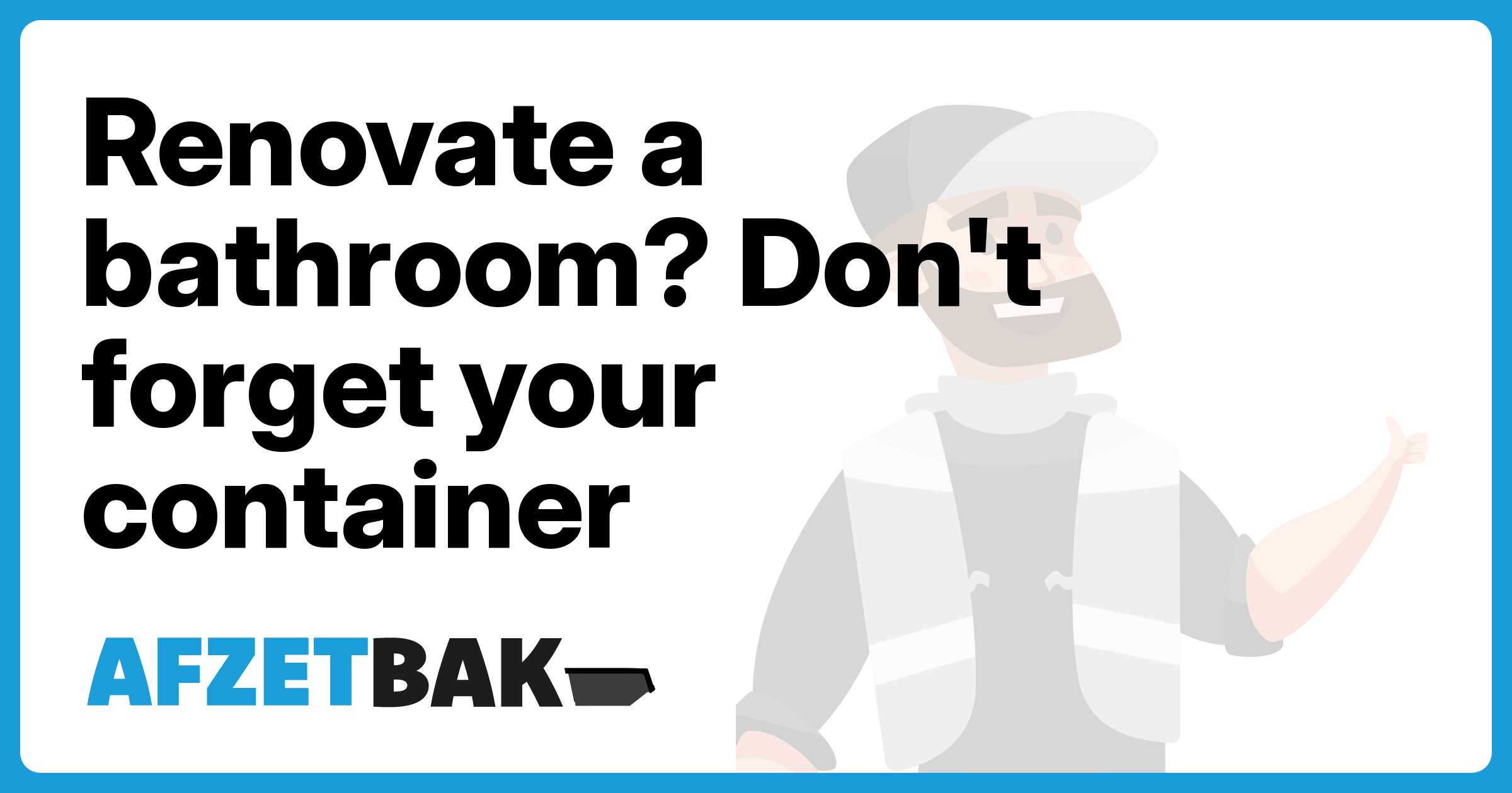 Renovate a bathroom? Don't forget your container - Afzetbak.nl