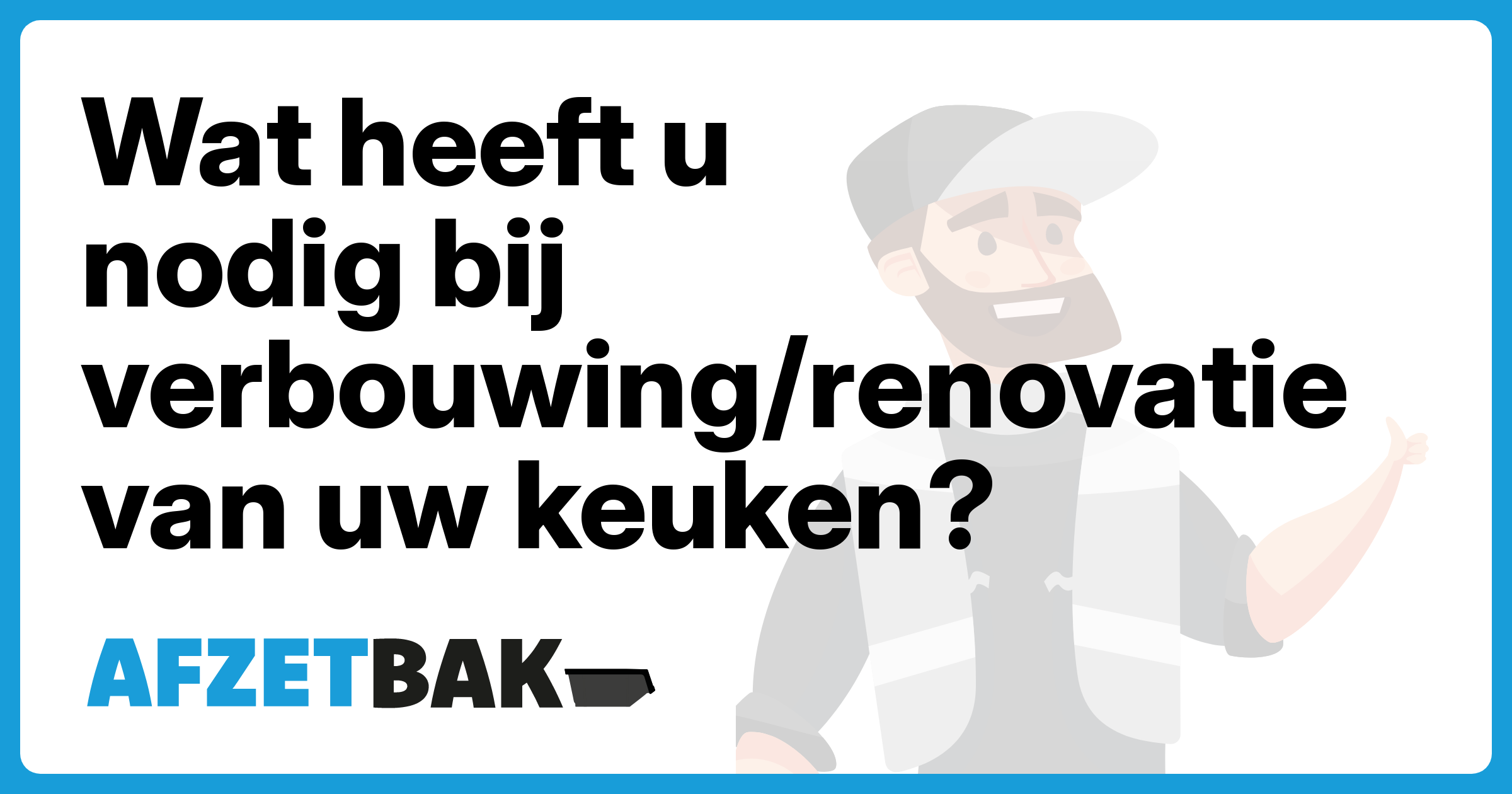 Wat heeft u nodig bij verbouwing/renovatie van uw keuken? - Afzetbak.nl
