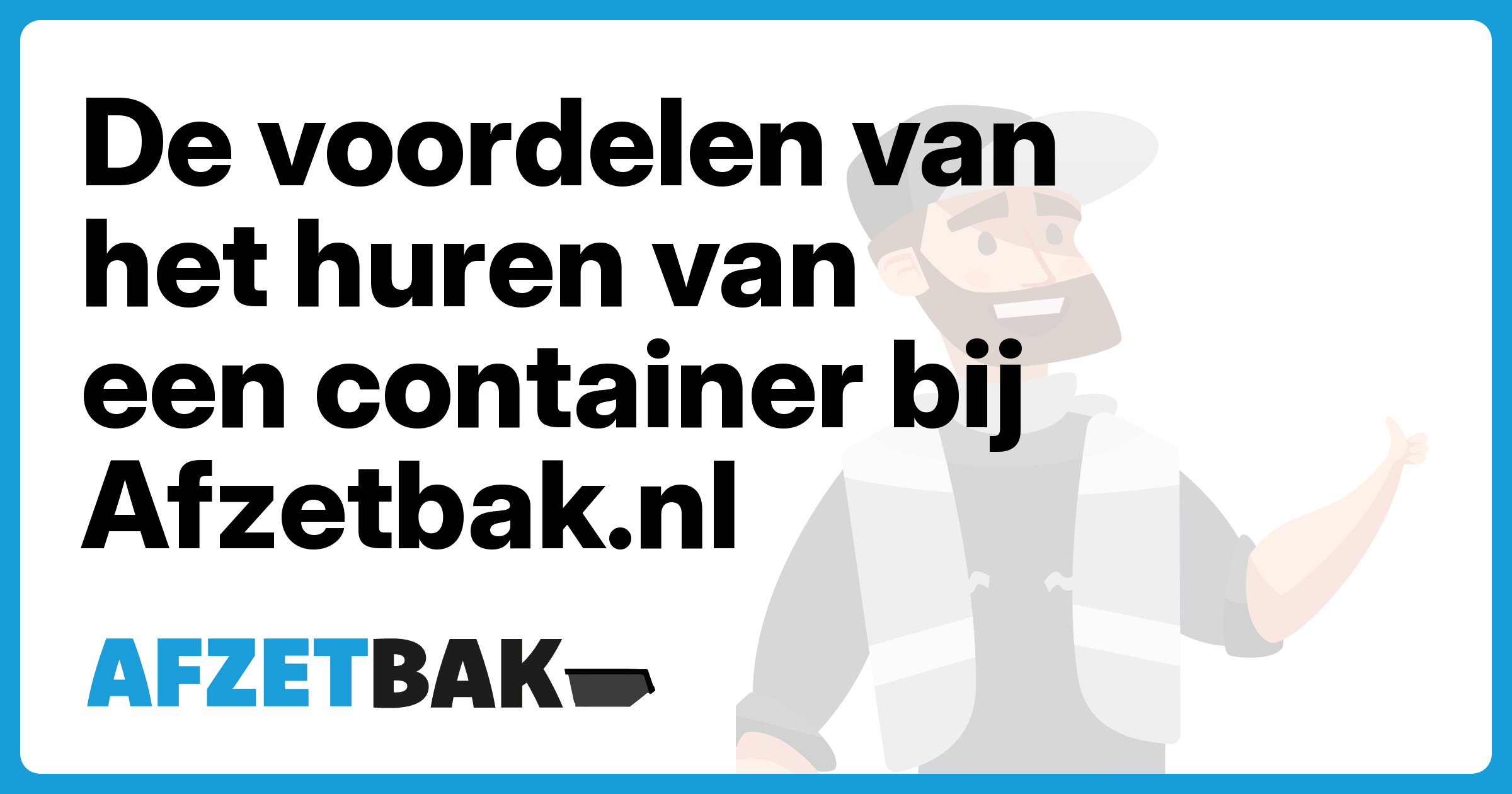 De voordelen van het huren van een container bij Afzetbak.nl - Afzetbak.nl