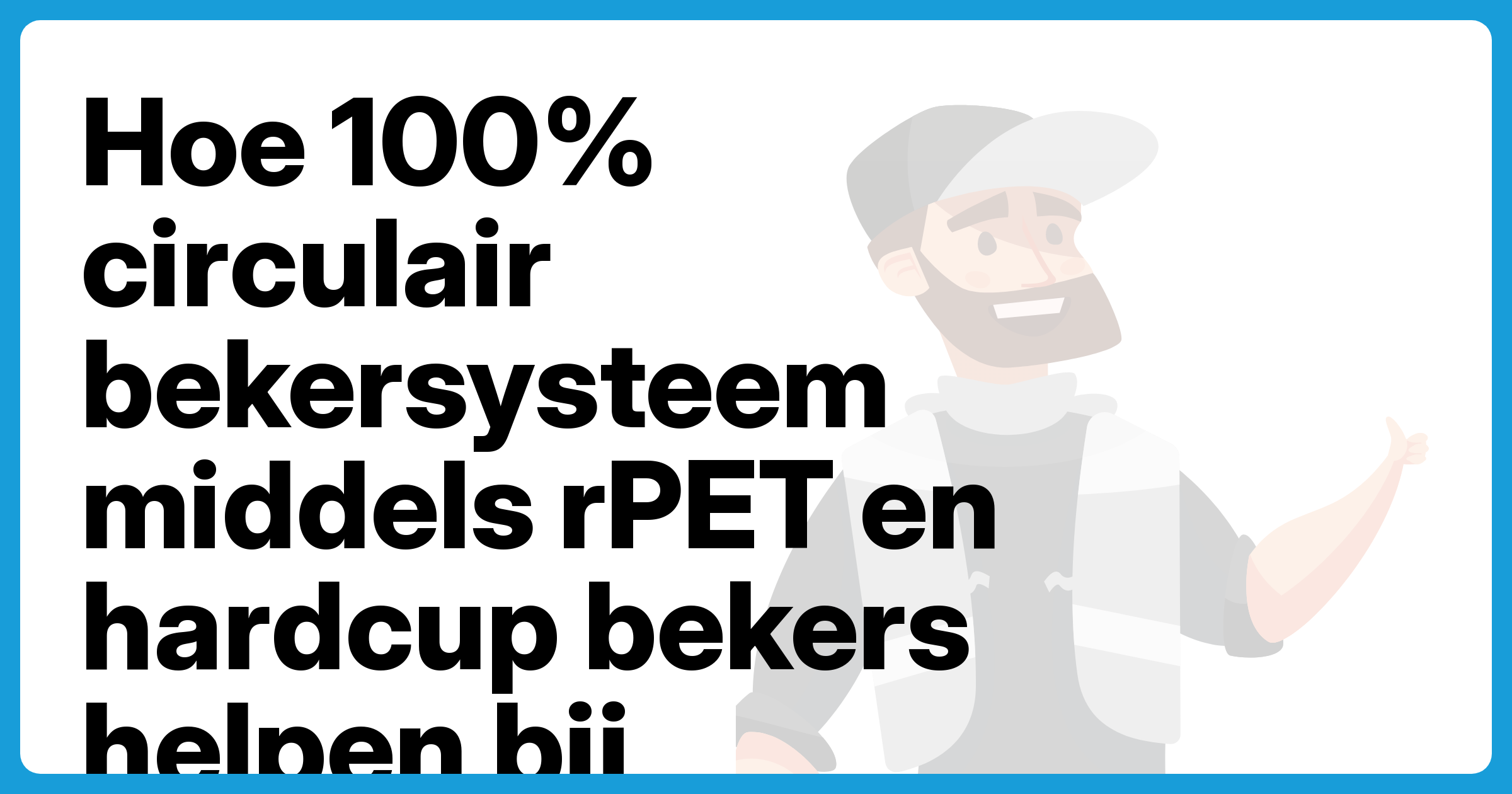 Hoe 100% circulair bekersysteem middels rPET en hardcup bekers helpen bij afvalmanagement bij evenementen - Afzetbak.nl