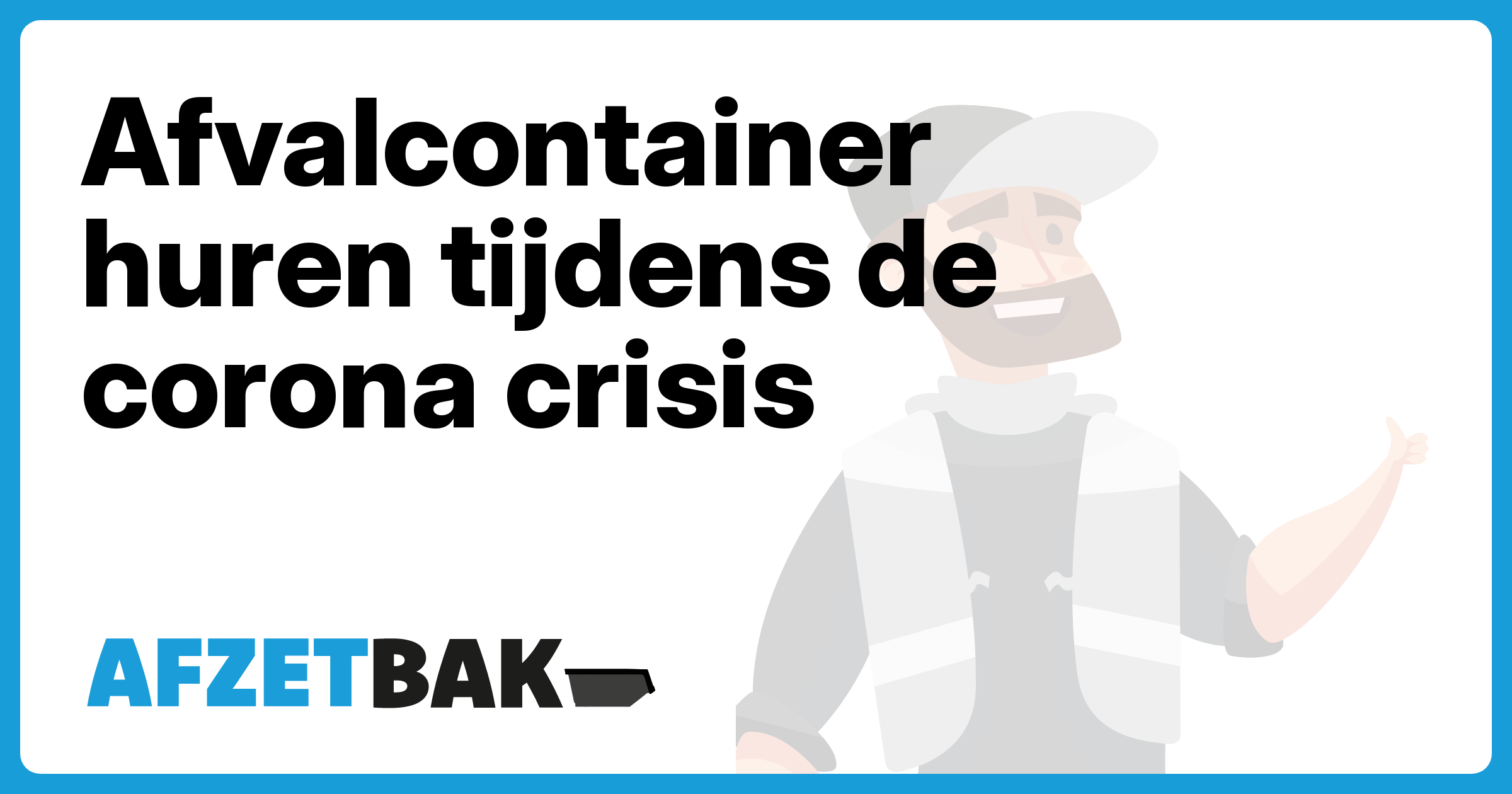 Afvalcontainer huren tijdens de corona crisis - Afzetbak.nl