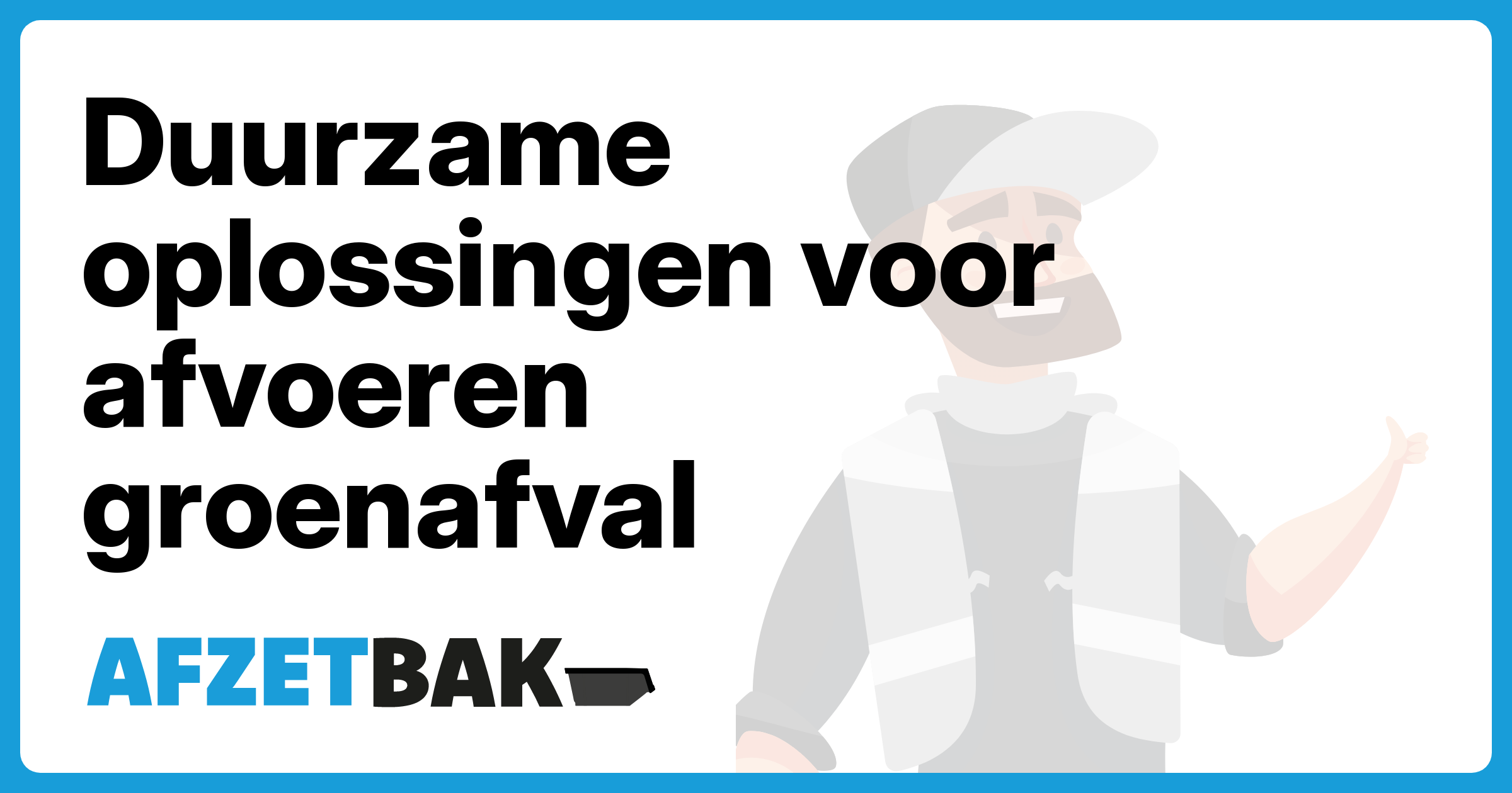 Duurzame oplossingen voor afvoeren groenafval - Afzetbak.nl