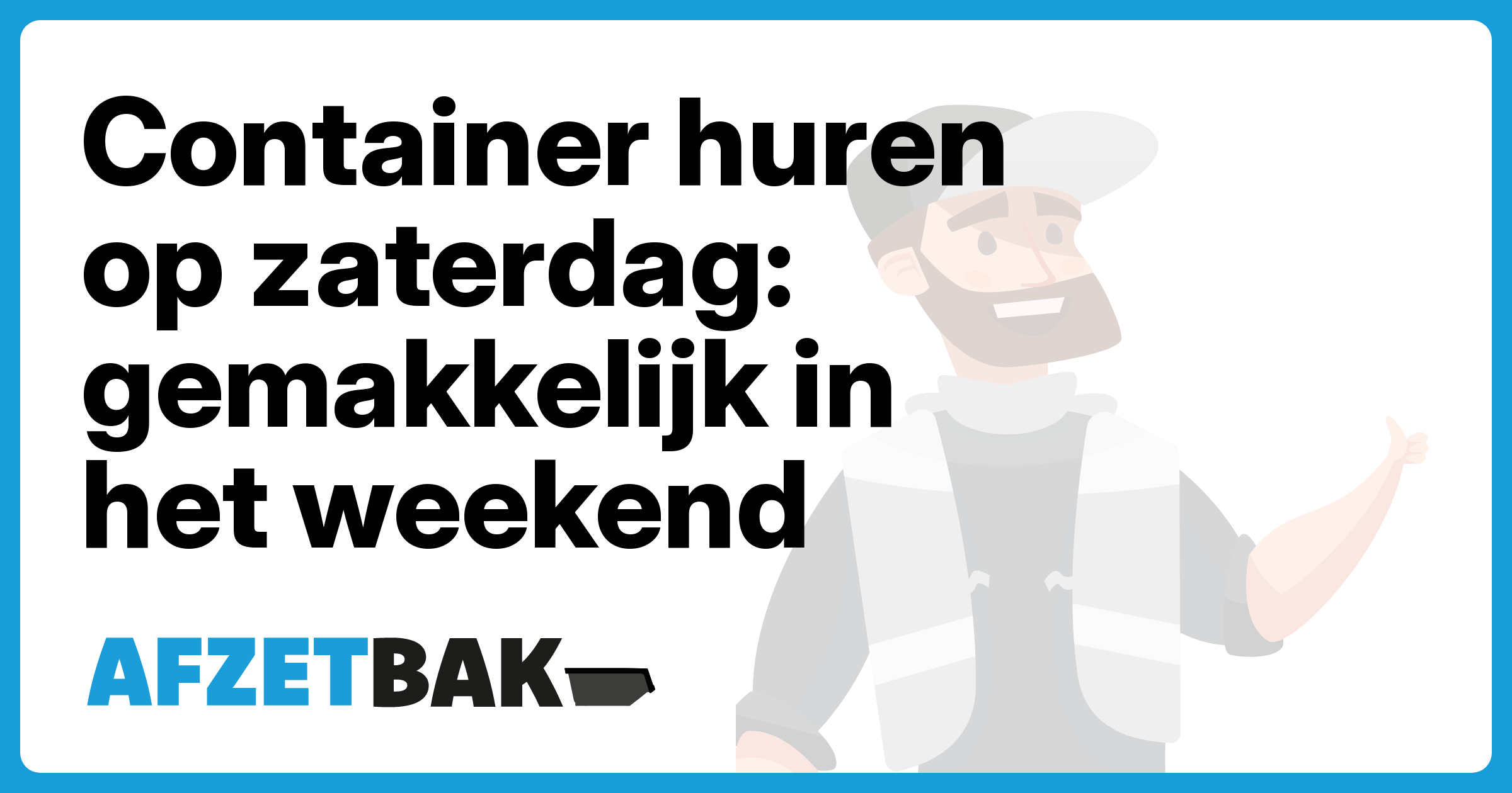 Container huren op zaterdag: gemakkelijk in het weekend - Afzetbak.nl