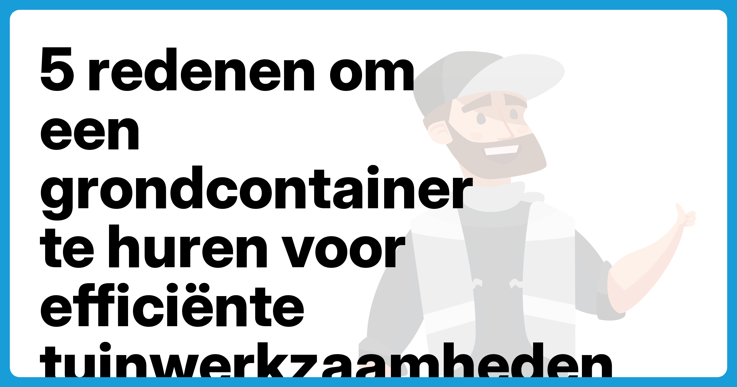 5 redenen om een grondcontainer te huren voor efficiënte tuinwerkzaamheden - Afzetbak.nl