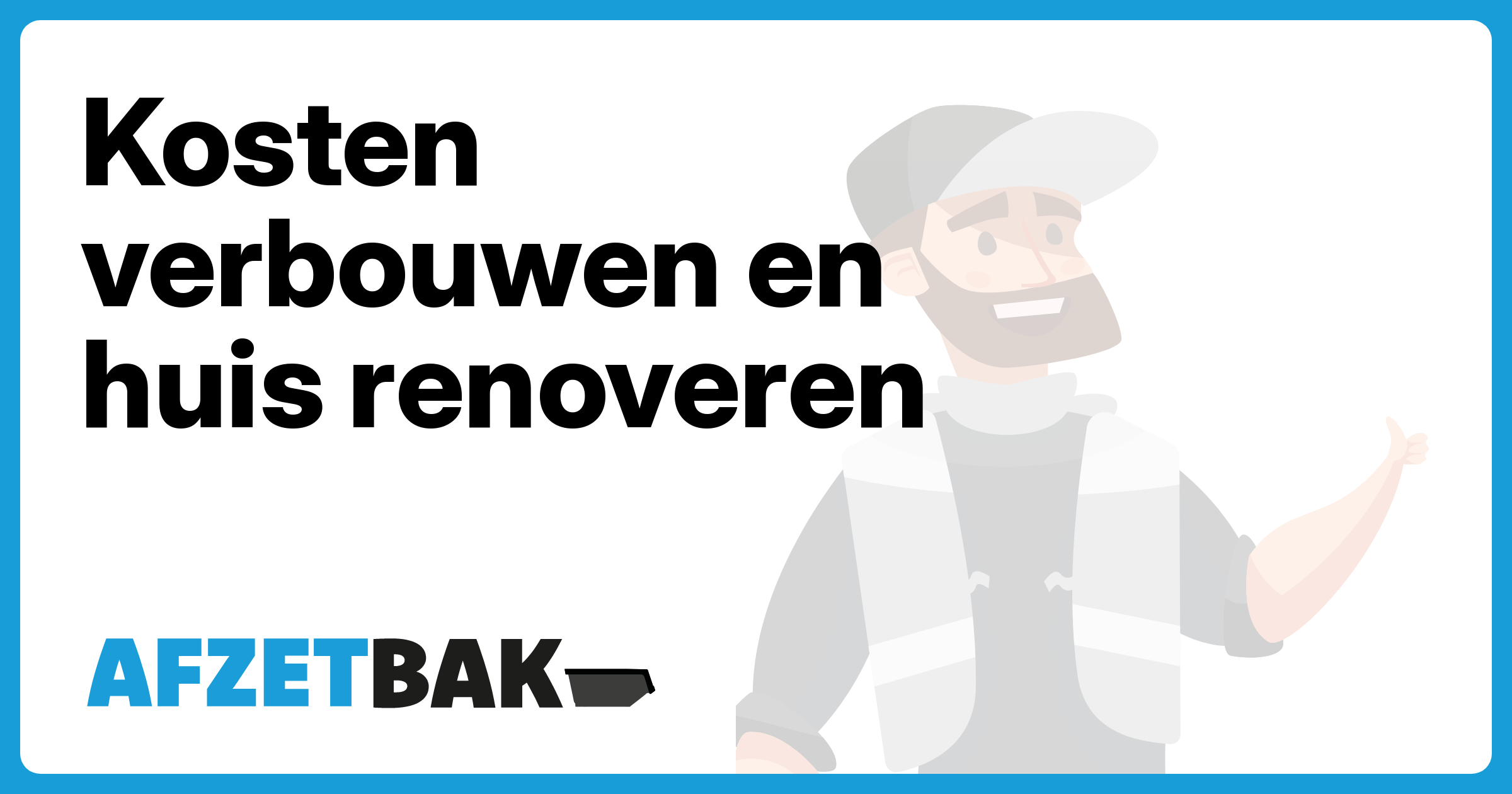 Kosten verbouwen en huis renoveren - Afzetbak.nl