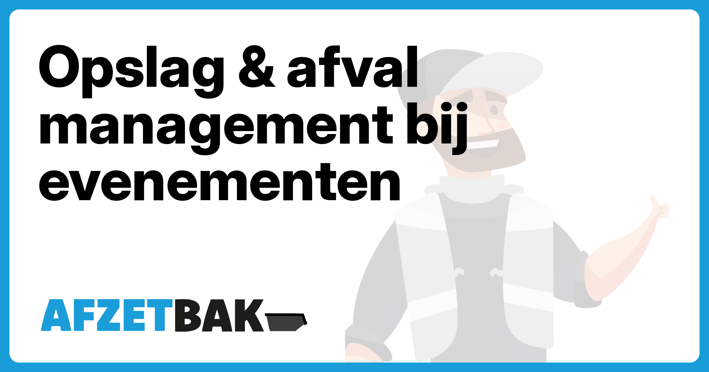 Opslag & afval management bij evenementen - Afzetbak.nl