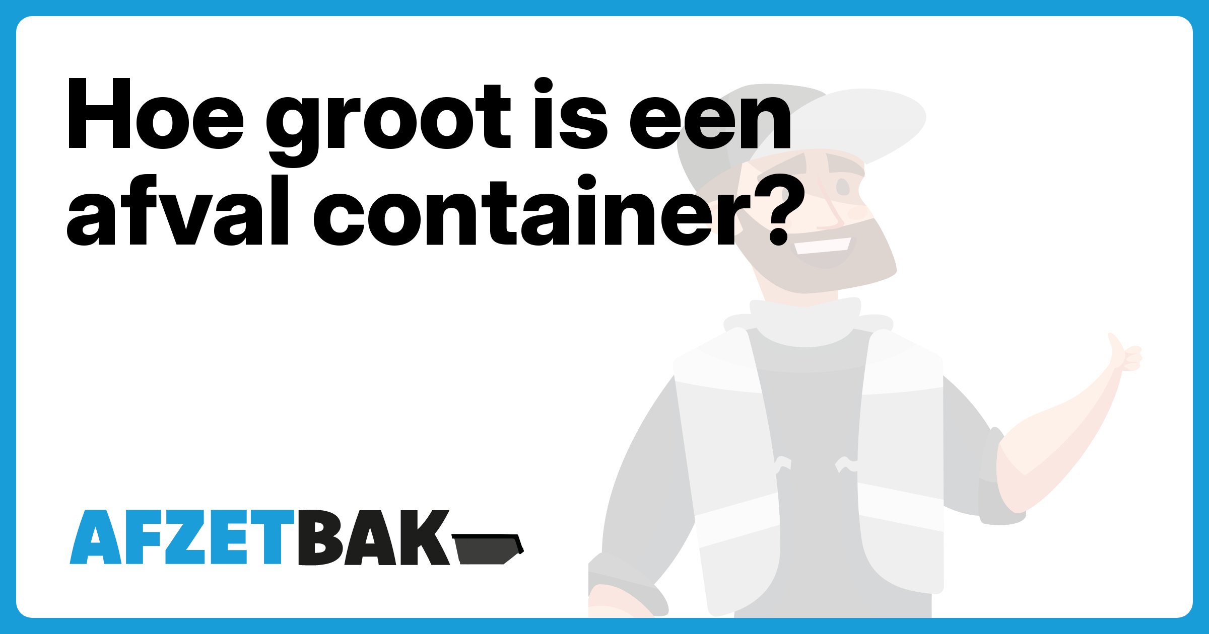 Hoe groot is een afval container? - Afzetbak.nl