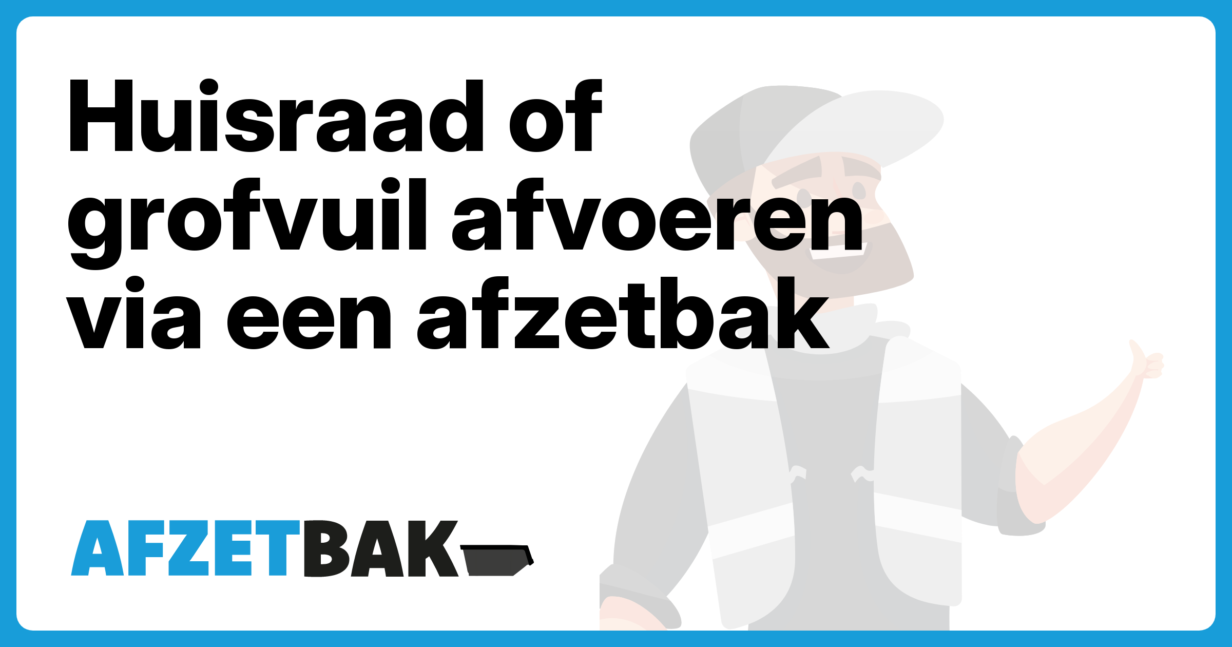 Huisraad of grofvuil afvoeren via een afzetbak - Afzetbak.nl