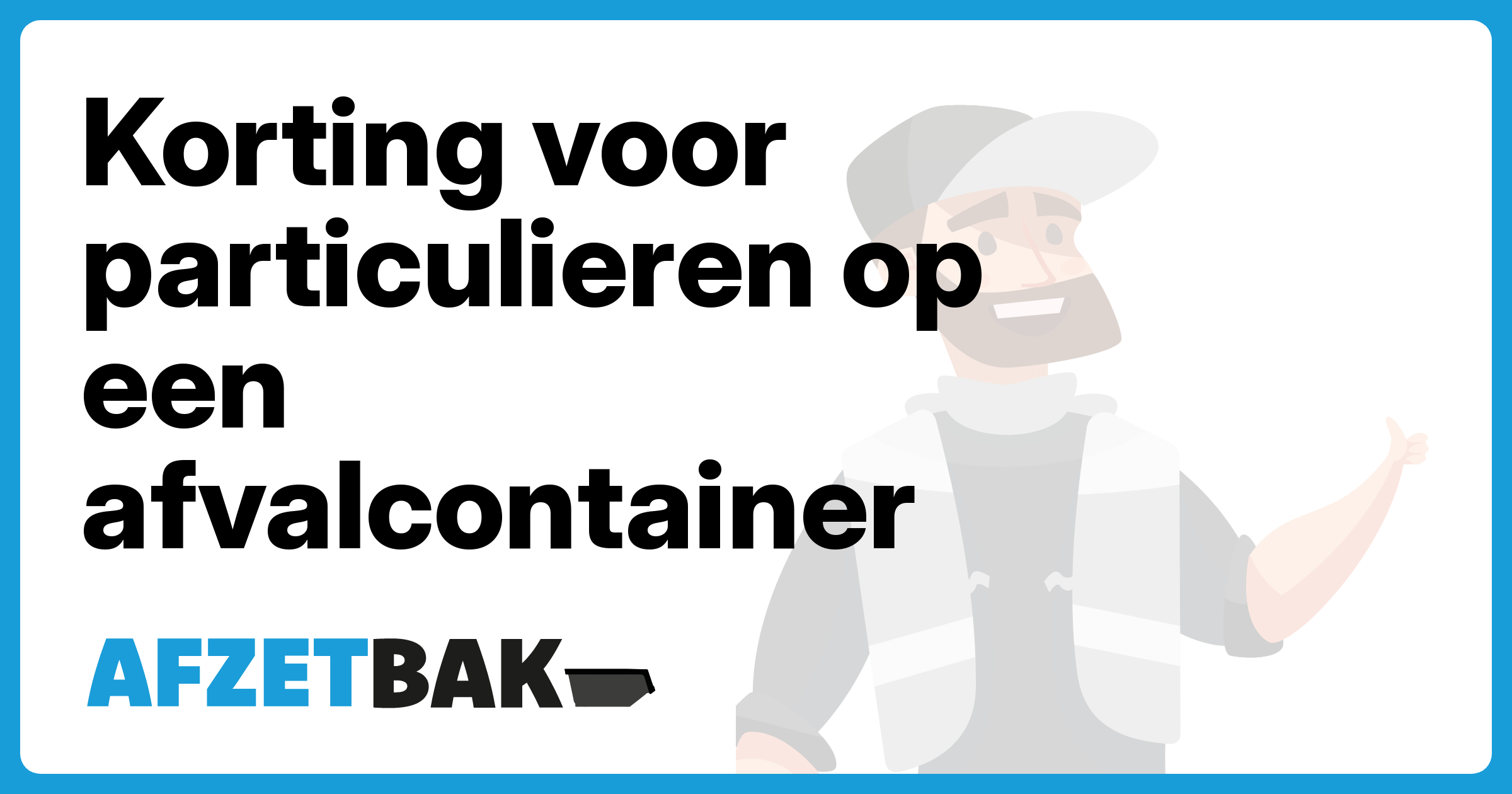 Korting voor particulieren op een afvalcontainer - Afzetbak.nl