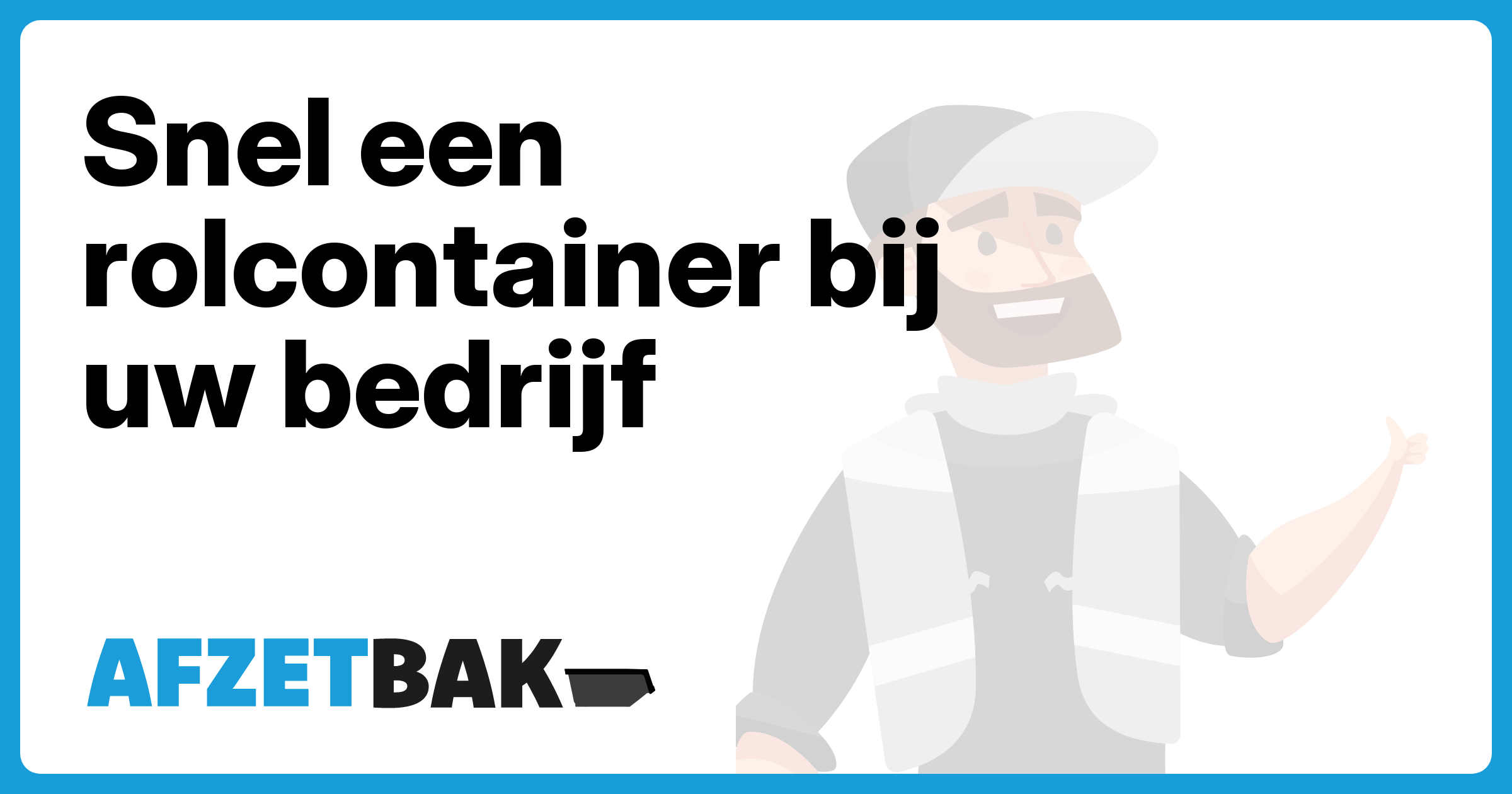 Snel een rolcontainer bij uw bedrijf - Afzetbak.nl
